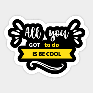 All you got to do is be cool Sticker